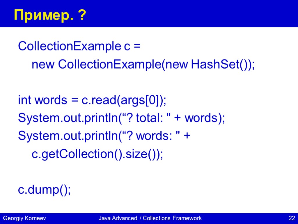 Java Advanced / Collections Framework Пример. ? CollectionExample c = new CollectionExample(new HashSet()); int